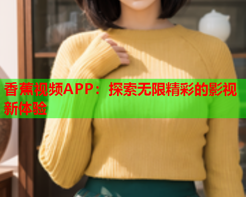 香蕉视频APP：探索无限精彩的影视新体验  第1张