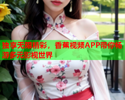 独享无限精彩，香蕉视频APP带你畅游多元影视世界  第2张