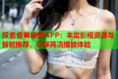 探索香蕉视频APP：丰富影视资源与智能推荐，尽享高清播放体验