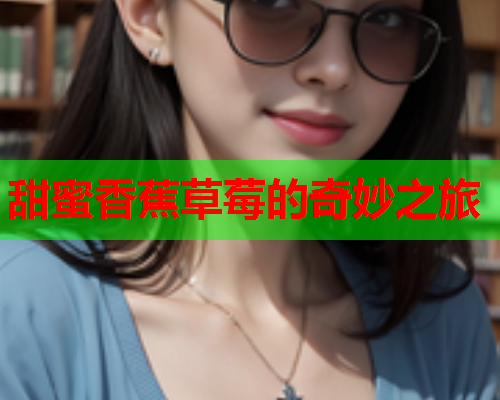 甜蜜香蕉草莓的奇妙之旅  第2张